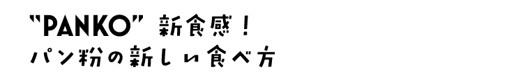 PANKO新食感！パン粉の新しい食べ方